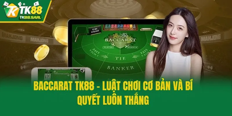 Baccarat TK88 - Luật Chơi Cơ Bản Và Bí Quyết Luôn Thắng