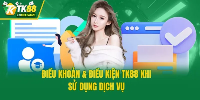 Điều khoản & điều kiện TK88 khi sử dụng dịch vụ 