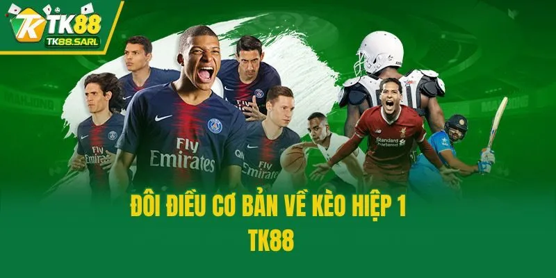 Đôi điều cơ bản về kèo hiệp 1 TK88