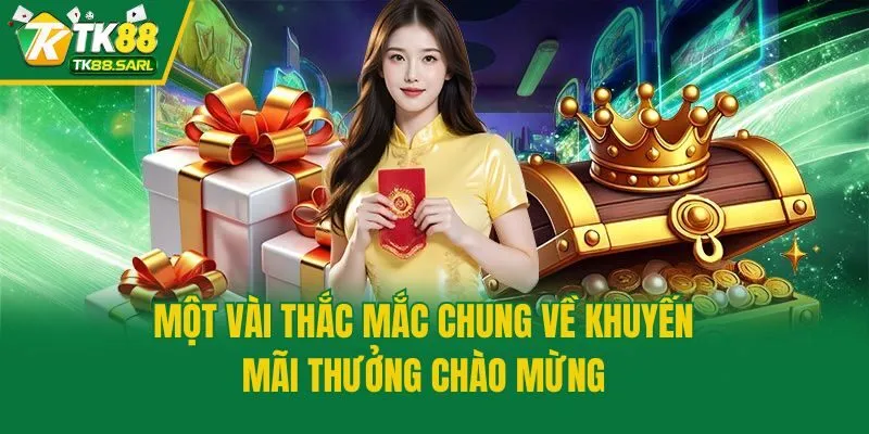 Một vài thắc mắc chung về khuyến mãi thưởng chào mừng