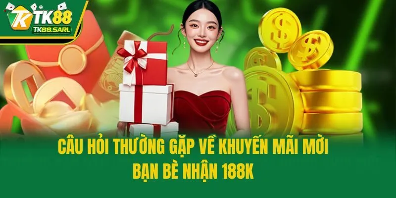 Câu hỏi thường gặp về khuyến mãi mời bạn bè nhận 188K