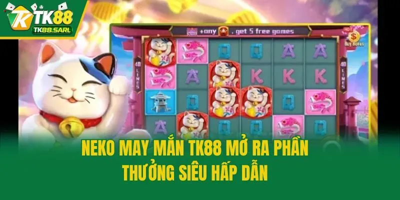 Neko May Mắn TK88 mở ra phần thưởng siêu hấp dẫn