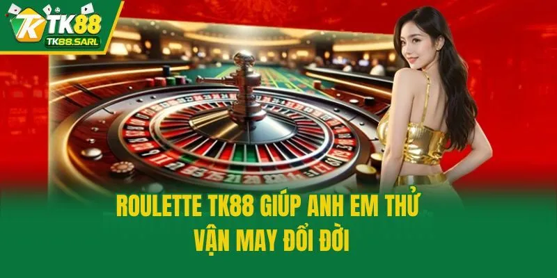 Roulette TK88 giúp anh em thử vận may đổi đời