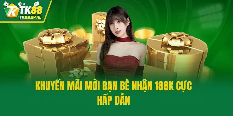 Khuyến mãi mời bạn bè nhận 188K cực hấp dẫn
