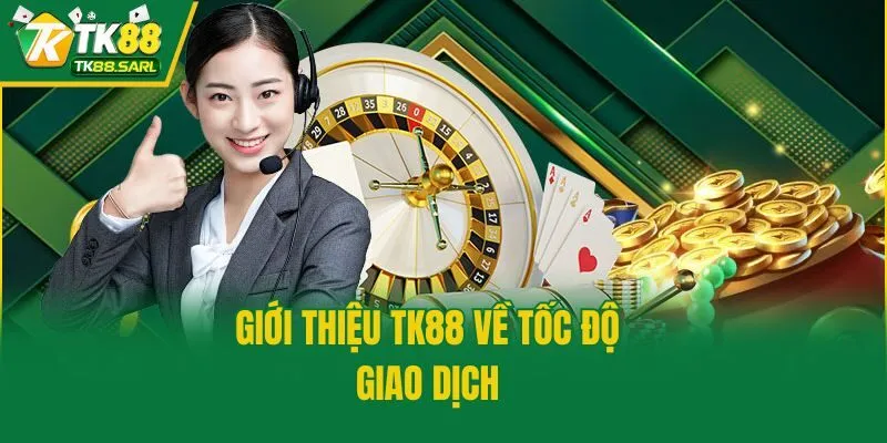 Giới thiệu TK88 về tốc độ giao dịch 