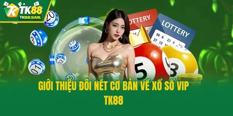 Giới thiệu đôi nét cơ bản về xổ số VIP TK88