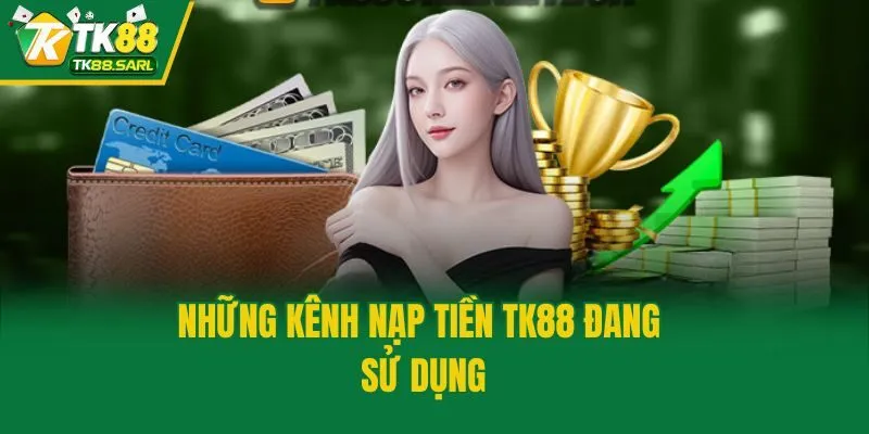 Những kênh nạp tiền TK88 đang sử dụng
