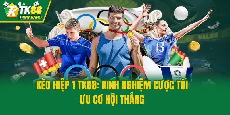 Kèo Hiệp 1 TK88: Kinh Nghiệm Cược Tối Ưu Cơ Hội Thắng