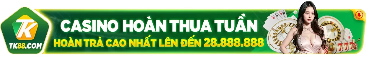 Khuyến mãi casino hoàn thua tuần tk88