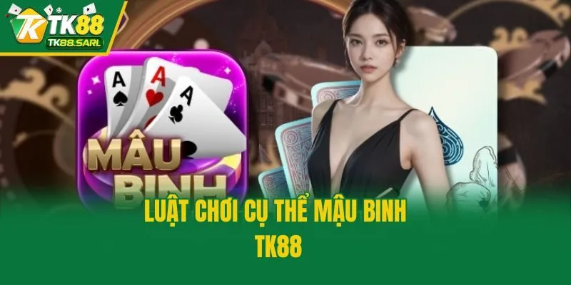 Luật chơi cụ thể mậu binh TK88