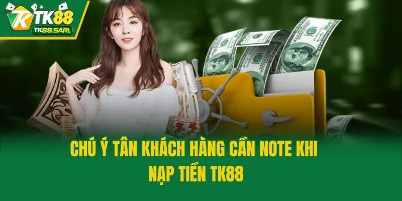 Chú ý tân khách hàng cần note khi nạp tiền TK88