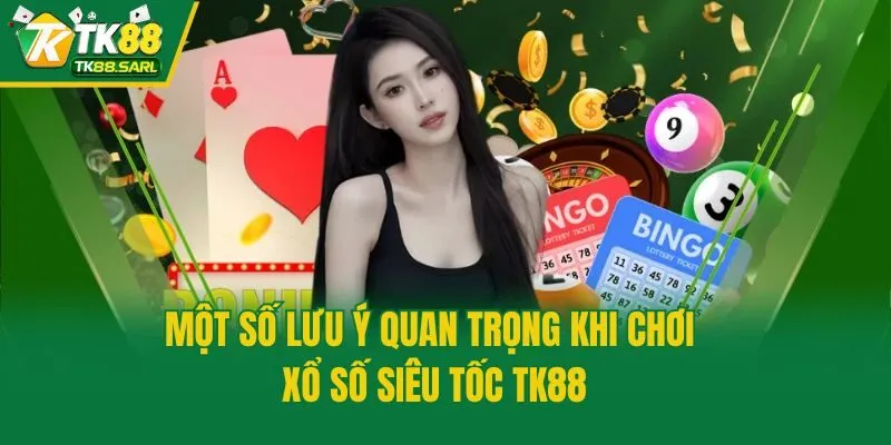 Một số lưu ý quan trọng khi chơi xổ số siêu tốc TK88
