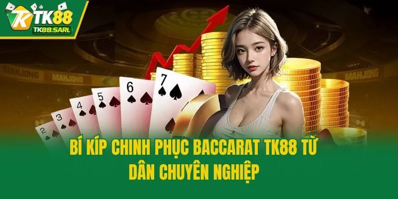 Bí kíp chinh phục Baccarat TK88 từ dân chuyên nghiệp
