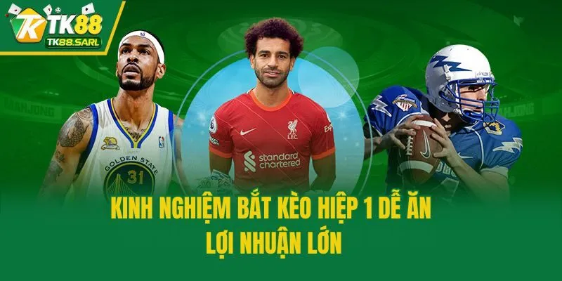 Kinh nghiệm bắt kèo hiệp 1 dễ ăn lợi nhuận lớn
