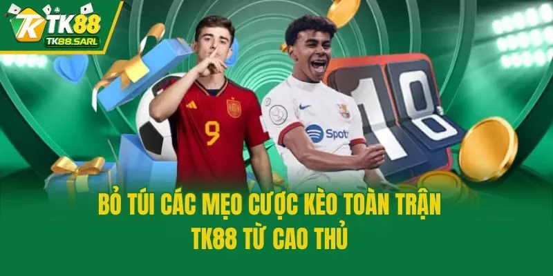 Bỏ túi các mẹo cược kèo toàn trận TK88 từ cao thủ