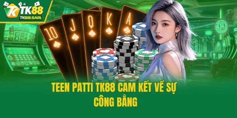 Teen Patti TK88 cam kết về sự công bằng