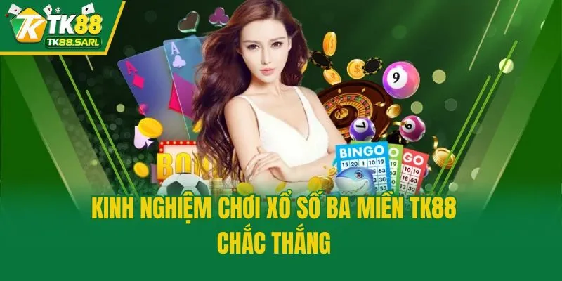 Kinh nghiệm chơi xổ số ba miền TK88 chắc thắng