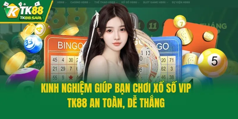 Kinh nghiệm giúp bạn chơi xổ số VIP TK88 an toàn, dễ thắng