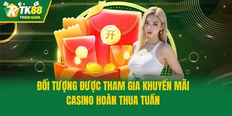 Đối tượng được tham gia khuyến mãi casino hoàn thua tuần