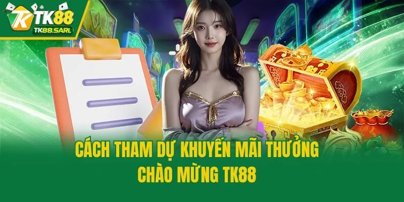Cách tham dự khuyến mãi thưởng chào mừng TK88