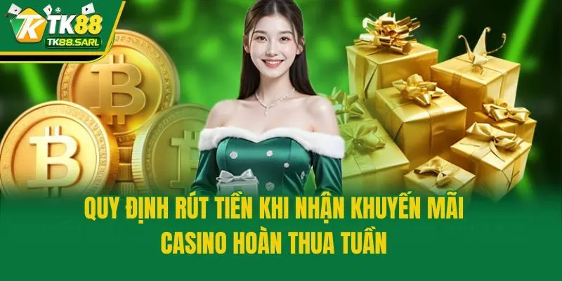 Quy định rút tiền khi nhận khuyến mãi casino hoàn thua tuần
