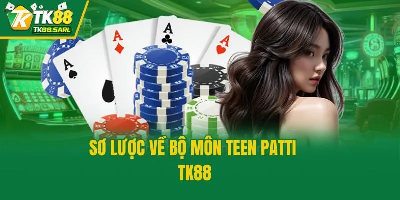 Sơ lược về bộ môn Teen Patti TK88