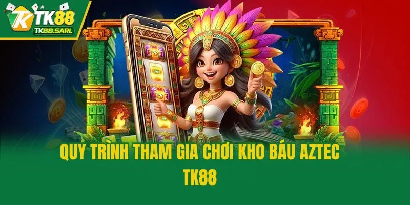 Quy trình tham gia chơi kho báu Aztec TK88