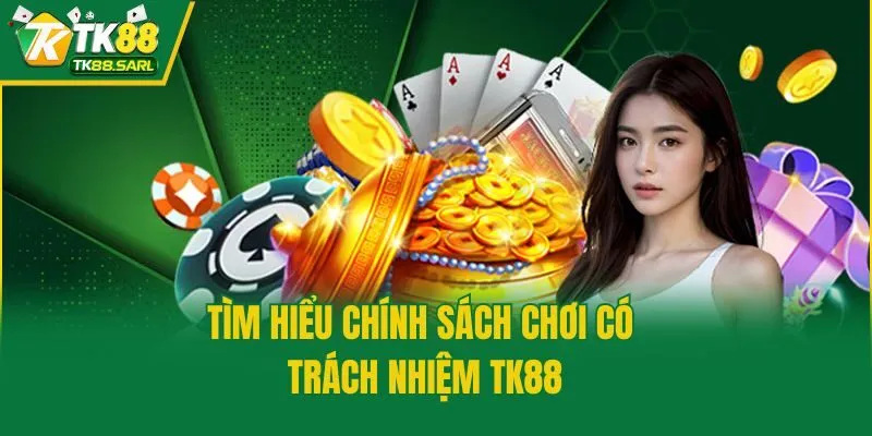 Tìm hiểu chính sách chơi có trách nhiệm TK88