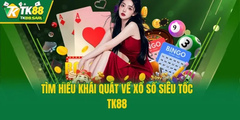 Tìm hiểu khái quát về xổ số siêu tốc TK88