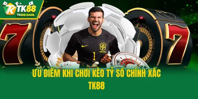 Ưu điểm khi chơi kèo tỷ số chính xác TK88
