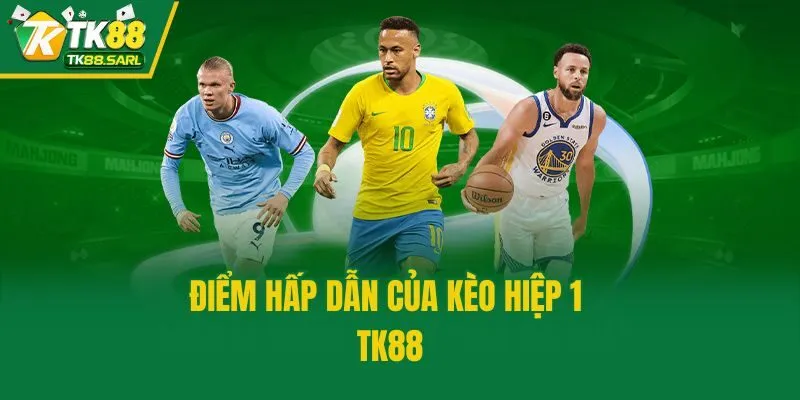 Điểm hấp dẫn của kèo hiệp 1 TK88