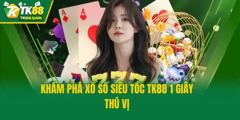 Khám phá xổ số siêu tốc TK88 1 giây thú vị